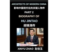 Architects of Modern China (Part 2)- Biography of Hu Jintao, The Rise, Leadership, and Legacy of a Modern Chinese President in Contemporary China's Political Transformation