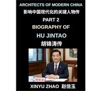 Architects of Modern China (Part 2)- Biography of Hu Jintao, The Rise, Leadership, and Legacy of a Modern Chinese President in Contemporary China's Political Transformation