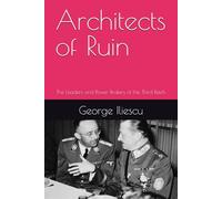 Architects of Ruin: The Leaders and Power Brokers of the Third Reich