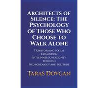 Architects of Silence: The Psychology of Those Who Choose to Walk Alone: Transforming Social Exhaustion into Inner Sovereignty through Neurobiology and Solitude