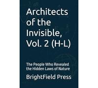 Architects of the Invisible, Vol. 2 (H-L): The People Who Revealed the Hidden Laws of Nature