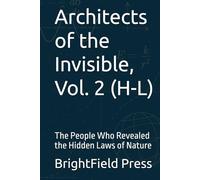 Architects of the Invisible, Vol. 2 (H-L): The People Who Revealed the Hidden Laws of Nature