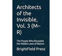 Architects of the Invisible, Vol. 3 (M-R): The People Who Revealed the Hidden Laws of Nature