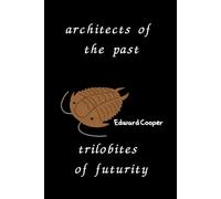 architects of the past, trilobites of futurity