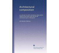 Architectural composition: an attempt to order and phrase ideas which hitherto have been only felt by the instinctive taste of designers