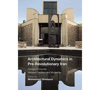 Architectural Dynamics in Pre-Revolutionary Iran: Dialogic Encounter between Tradition and Modernity (Critical Studies in Architecture of the Middle East)