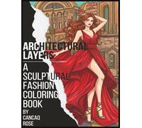 Architectural Layers: A Sculptural Fashion Coloring Book: Peel Back the Layers of Design - Where Fashion and Architecture Meet in Sculptural Beauty!