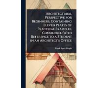 Architectural Perspective for Beginners, Containing Eleven Plates of Practical Examples, Considered With Reference to a Student in an Architect's Office