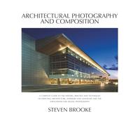 Architectural Photography and Composition 2nd Edition: A complete guide to the history, practice and techniques of depicting architecture, interiors ... and the applications for digital photography.