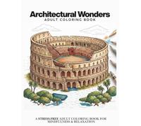 Architectural Wonders: An Adult Coloring Book of the World's Greatest Landmarks, Stress-Relief Designs Featuring UNESCO Sites, Ancient Ruins & Iconic Buildings