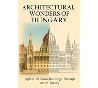 Architectural Wonders of Hungary: Explore 30 Iconic Buildings Through Art & History (A COLORING & TRAVEL COMPANION)