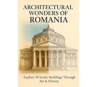 Architectural Wonders of Romania: Explore 30 Iconic Buildings Through Art & History (A COLORING & TRAVEL COMPANION)