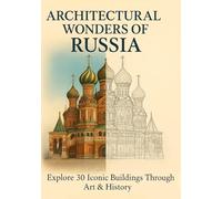 Architectural Wonders of Russia: Explore 30 Iconic Buildings Through Art & History (A COLORING & TRAVEL COMPANION)