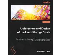 Architecture and Design of the Linux Storage Stack: Gain a deep understanding of the Linux storage landscape and its well-coordinated layers