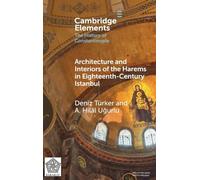Architecture and Interiors of the Harems in Eighteenth-Century Istanbul (Elements in the History of Constantinople)