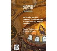 Architecture and Interiors of the Harems in Eighteenth-Century Istanbul (Elements in the History of Constantinople)