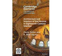 Architecture and Interiors of the Harems in Eighteenth-Century Istanbul (Elements in the History of Constantinople)
