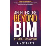 Architecture Beyond BIM: AI-Driven Design, Planning & Automation for Architects: Master AI for Architects with tools, prompts, and workflows for design ideation, modeling, automation & management