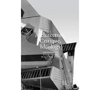 Architecture, Critique, Ideology: Writings on Architecture and Theory