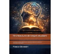 Architecture de l'esprit étudiant: La méthode scientifique définitive pour comprendre, mémoriser et maîtriser les connaissances universitaires
