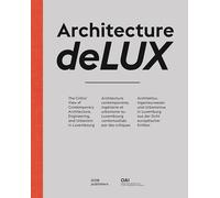 Architecture deLUX. The critics' view of contemporary architecture, engineering, and urbanism in Luxembourg: The Critics' View of Contemporary ... Luxemburg aus der Sicht europäischer Kritiker