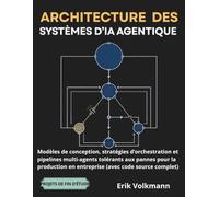 ARCHITECTURE DES SYSTÈMES D'IA AGENTIQUE (French Edition): Modèles de conception, stratégies d’orchestration et pipelines multi-agents tolérants aux pannes pour la production en entreprise