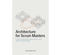 Architecture for Scrum Masters: A Guide to Monoliths, Microservices, and Modern System Design (Scrum Master's Technical Skills)