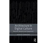 Architecture in Digital Culture: Machines, Networks and Computation