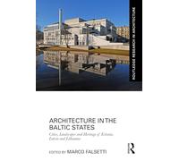 Architecture in the Baltic States: Cities, Landscapes and Heritage of Estonia, Latvia and Lithuania (Routledge Research in Architecture)