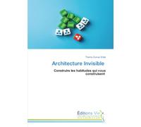 Architecture Invisible: Construire les habitudes qui vous construisent