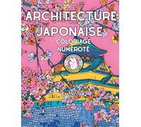 Architecture japonaise coloriage numéroté: Livre de coloriage mystère adulte - temples, pagodes, châteaux et sanctuaires japonais à révéler par numéros - détente, créativité et voyage au cœur du Japon