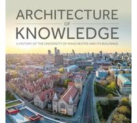 Architecture of Knowledge: A History of The University of Manchester and Its Buildings