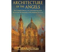 Architecture of the Angels: The Complete History, Art, and Enduring Faith Woven into the Sanctuary of the Madonna di Loreto (Pilgrimage to the Sacred: Italy's Holy Shrines)