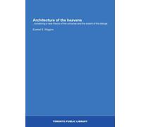 Architecture of the heavens: , containing a new theory of the universe and the extent of the deluge