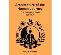 Architecture of the Human Journey: The Energetic Body (Book 3)
