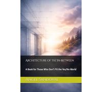 Architecture of the In-Between: A Book for Those Who Don’t Fit the Yes/No World