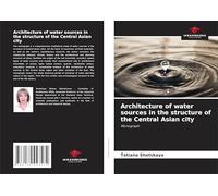 Architecture of water sources in the structure of the Central Asian city: Monograph
