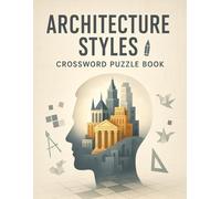 Architecture Styles Crossword Puzzle Book: Discover Famous Design Eras Through Fun Brain Teasers: 50 Crosswords Featuring Classical, Gothic, Modern & ... Puzzle Challenge for Adults & Students