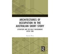 Architectures of Occupation in the Australian Short Story: Literature and the Built Environment after 1900