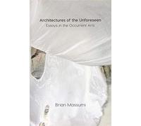 Architectures of the Unforeseen: Essays in the Occurrent Arts