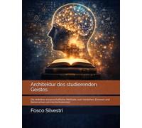 Architektur des studierenden Geistes: Die definitive wissenschaftliche Methode zum Verstehen, Erinnern und Beherrschen von Hochschulwissen