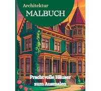Architektur Malbuch - Prachtvolle Häuser zum Ausmalen: 50 elegante Ausmalmotive im viktorianischen Architekturstil - für Erwachsene, die historische Baukunst lieben