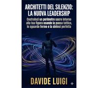 ARCHITETTI DEL SILENZIO: LA NUOVA LEADERSHIP: Costruisci un perimetro sacro intorno alla tua figura usando la pausa tattica, lo sguardo fermo e la sintesi perfetta (EVO-SAPIENS)