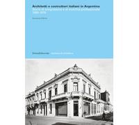 Architetti e costruttori italiani in Argentina. Storie di emigrazione e di mobilità professionale 1880-1974. Ediz. illustrata (Biblioteca di architettura)