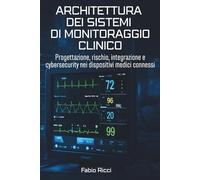 ARCHITETTURA DEI SISTEMI DI MONITORAGGIO CLINICO: Progettazione, rischio, integrazione e cybersecurity nei dispositivi medici connessi