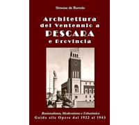 Architettura del Ventennio a Pescara e Provincia: Razionalismo, Modernismo e Urbanistica. Guida alle Opere dal 1922 al 1943