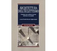 Architettura dell'eclettismo. L'eclettismo come condizione ricorrente nella Storia e la sua attualità (Problemi e metodi di architettura)