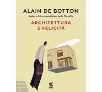 Architettura e felicità. Ediz. illustrata (Biblioteca della Fenice)