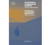 Architettura e ingegneria chimica. Scale di trasformazione-Architecture and chemical engineering. Scales of transformation. Ediz. a colori