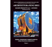 Architettura Feng Shui Esempi progettuali - Esterni - Volume 1: Forma, posizione e orientamento come strategia energetica (Manuali Professionali di Architettura Feng Shui)
